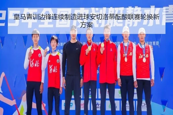 皇马青训边锋连续制造进球安切洛蒂酝酿联赛轮换新方案
